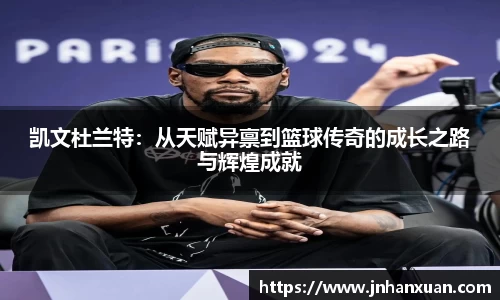 凯文杜兰特：从天赋异禀到篮球传奇的成长之路与辉煌成就