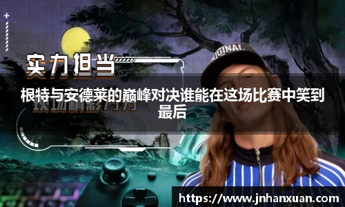 根特与安德莱的巅峰对决谁能在这场比赛中笑到最后